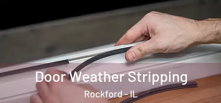  Door Weather Stripping Rockford - IL